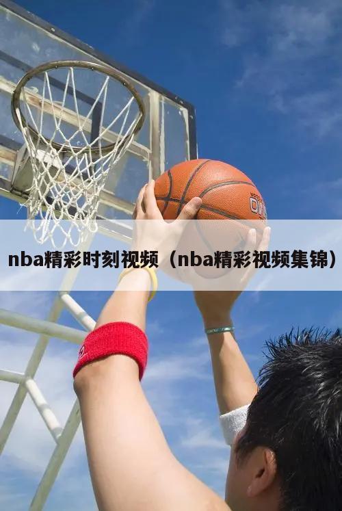 nba精彩时刻视频（nba精彩视频集锦）