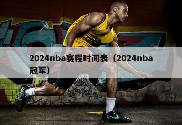 2024nba赛程时间表（2024nba冠军）