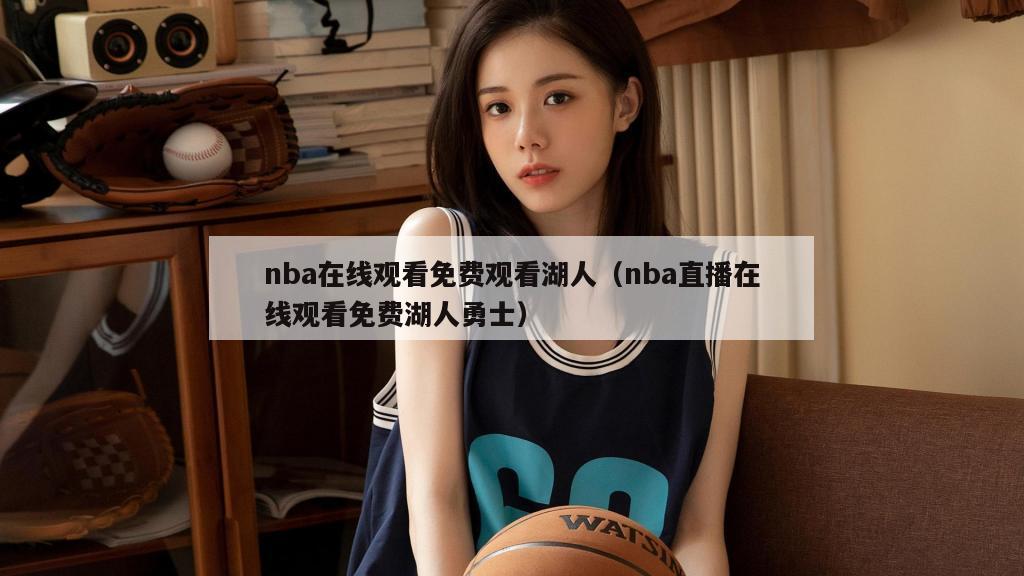 nba在线观看免费观看湖人（nba直播在线观看免费湖人勇士）