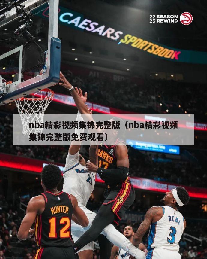 nba精彩视频集锦完整版（nba精彩视频集锦完整版免费观看）