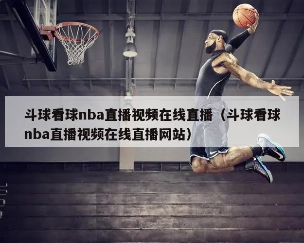 斗球看球nba直播视频在线直播（斗球看球nba直播视频在线直播网站）