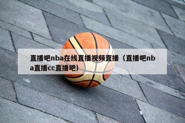 直播吧nba在线直播视频直播（直播吧nba直播cc直播吧）