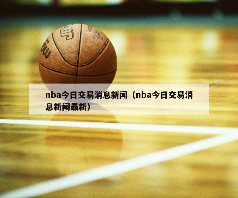 nba今日交易消息新闻（nba今日交易消息新闻最新）