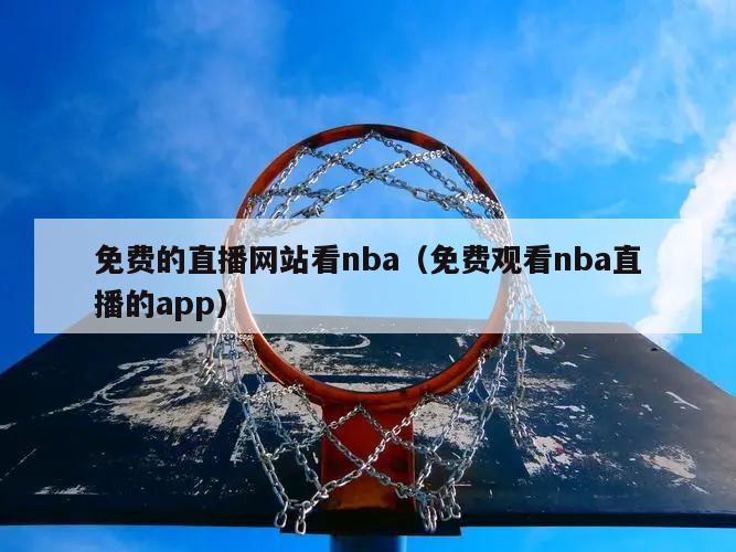 免费的直播网站看nba（免费观看nba直播的app）