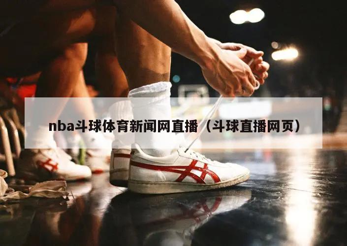 nba斗球体育新闻网直播（斗球直播网页）