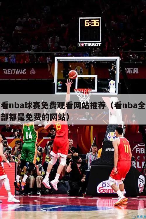 看nba球赛免费观看网站推荐（看nba全部都是免费的网站）