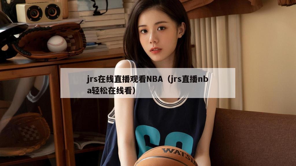 jrs在线直播观看NBA（jrs直播nba轻松在线看）