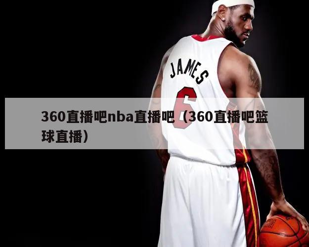 360直播吧nba直播吧（360直播吧篮球直播）