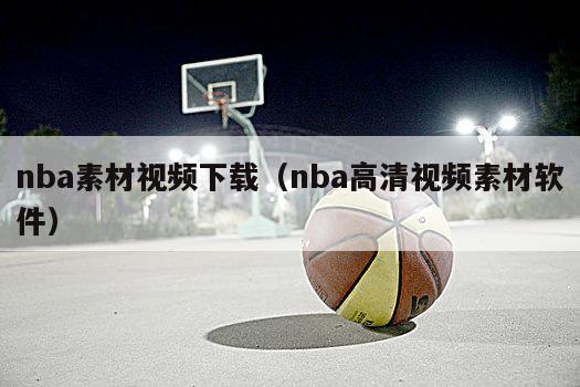 nba素材视频下载（nba高清视频素材软件）