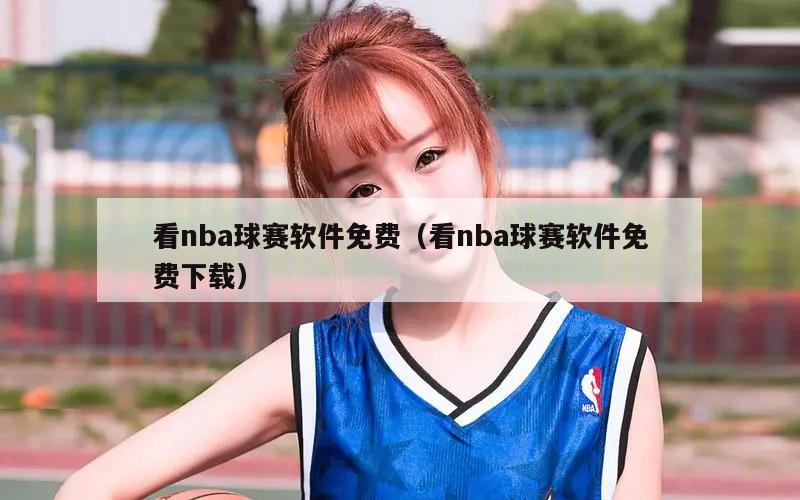 看nba球赛软件免费（看nba球赛软件免费下载）