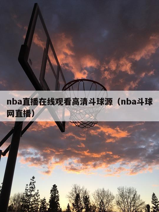 nba直播在线观看高清斗球源（nba斗球网直播）