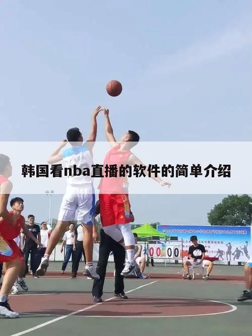 韩国看nba直播的软件的简单介绍