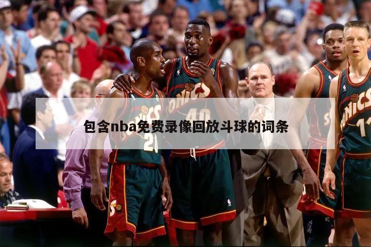 包含nba免费录像回放斗球的词条